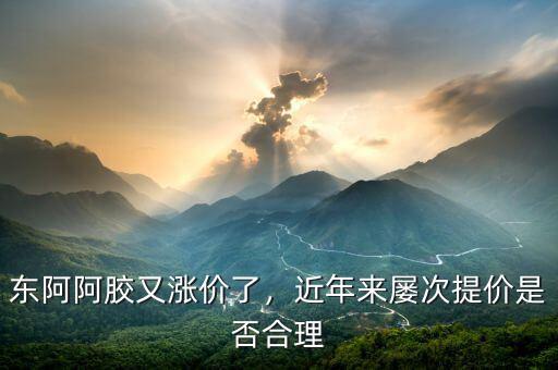 東阿阿膠又漲價(jià)了，近年來屢次提價(jià)是否合理