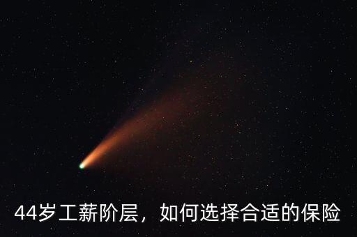 44歲工薪階層，如何選擇合適的保險(xiǎn)