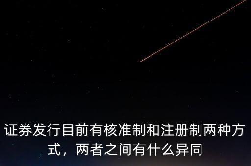 證券發(fā)行目前有核準(zhǔn)制和注冊制兩種方式，兩者之間有什么異同