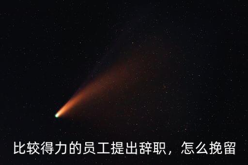 比較得力的員工提出辭職，怎么挽留