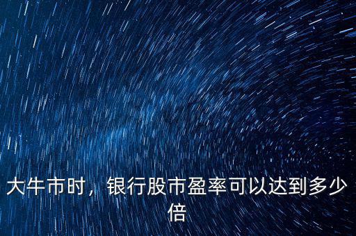 大牛市時(shí)，銀行股市盈率可以達(dá)到多少倍