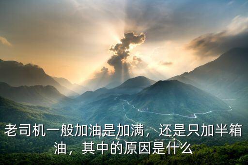 老司機一般加油是加滿，還是只加半箱油，其中的原因是什么