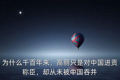 為什么千百年來(lái)，高麗只是對(duì)中國(guó)進(jìn)貢稱臣，卻從未被中國(guó)吞并