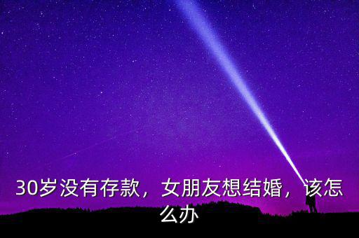 30歲沒有存款，女朋友想結(jié)婚，該怎么辦