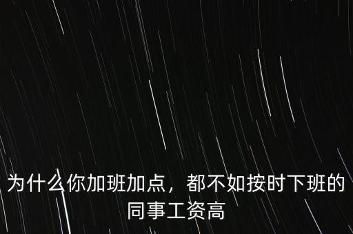 為什么你加班加點，都不如按時下班的同事工資高
