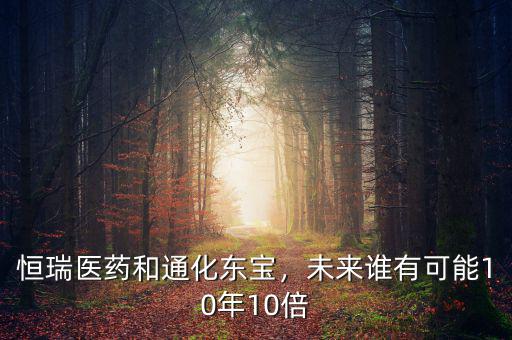恒瑞醫(yī)藥和通化東寶，未來誰有可能10年10倍