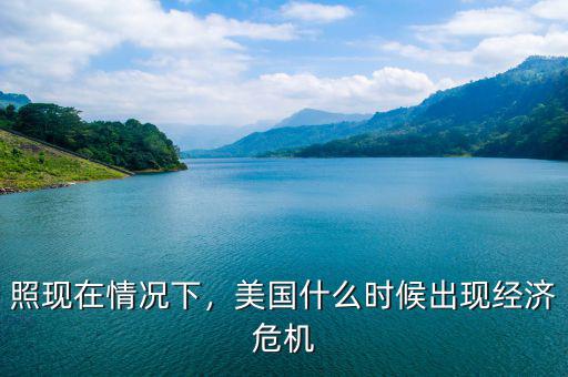 照現在情況下，美國什么時候出現經濟危機
