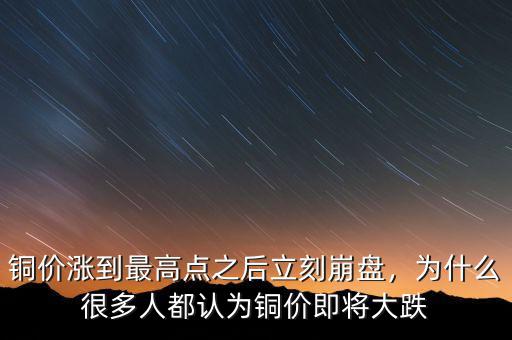 銅價漲到最高點之后立刻崩盤，為什么很多人都認為銅價即將大跌