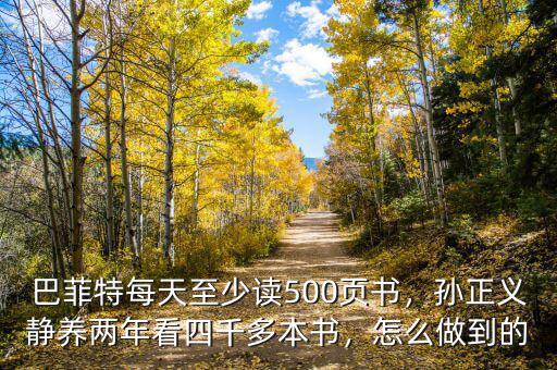 巴菲特每天至少讀500頁書，孫正義靜養(yǎng)兩年看四千多本書，怎么做到的