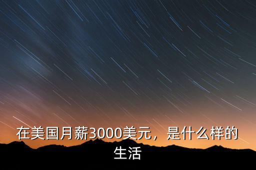 在美國月薪3000美元，是什么樣的生活