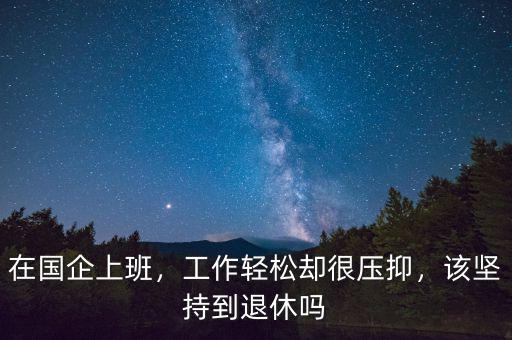 在國企上班，工作輕松卻很壓抑，該堅持到退休嗎