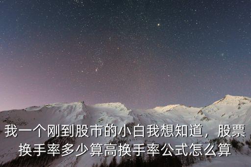 我一個(gè)剛到股市的小白我想知道，股票換手率多少算高換手率公式怎么算
