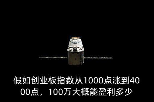 假如創(chuàng)業(yè)板指數(shù)從1000點漲到4000點，100萬大概能盈利多少