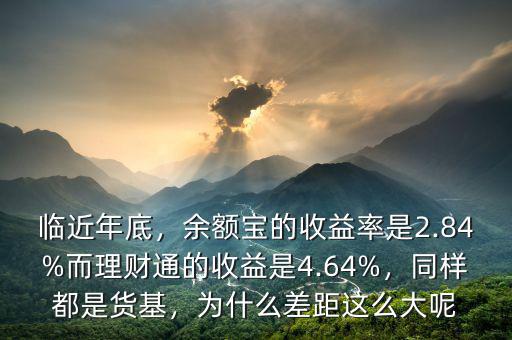 臨近年底，余額寶的收益率是2.84%而理財通的收益是4.64%，同樣都是貨基，為什么差距這么大呢