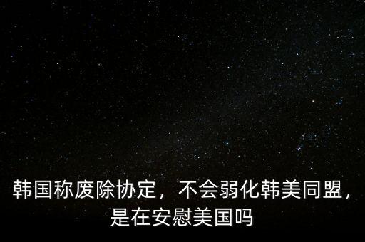 韓國稱廢除協(xié)定，不會弱化韓美同盟，是在安慰美國嗎