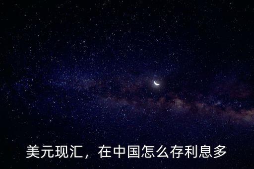 美元現(xiàn)匯，在中國怎么存利息多
