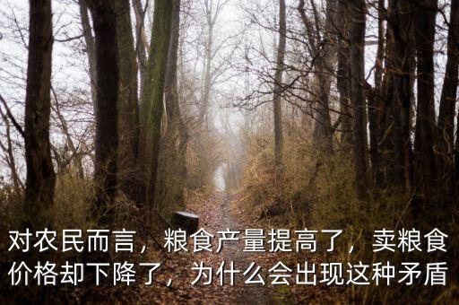 對農(nóng)民而言，糧食產(chǎn)量提高了，賣糧食價格卻下降了，為什么會出現(xiàn)這種矛盾