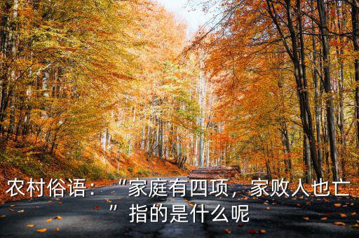 農(nóng)村俗語(yǔ)：“家庭有四項(xiàng)，家敗人也亡”指的是什么呢