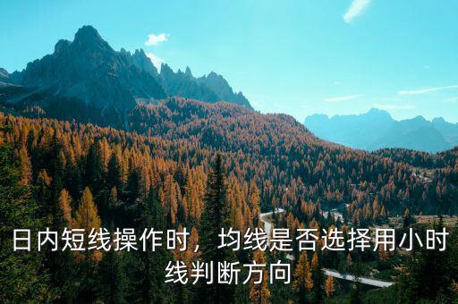 日內(nèi)短線操作時，均線是否選擇用小時線判斷方向