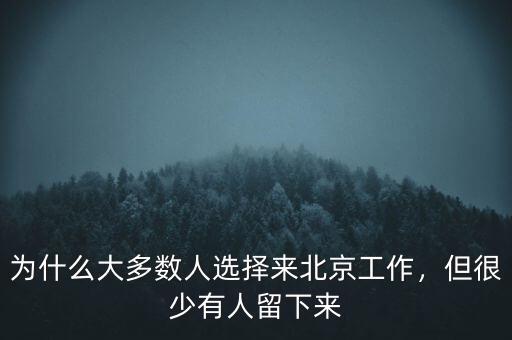 為什么大多數(shù)人選擇來北京工作，但很少有人留下來