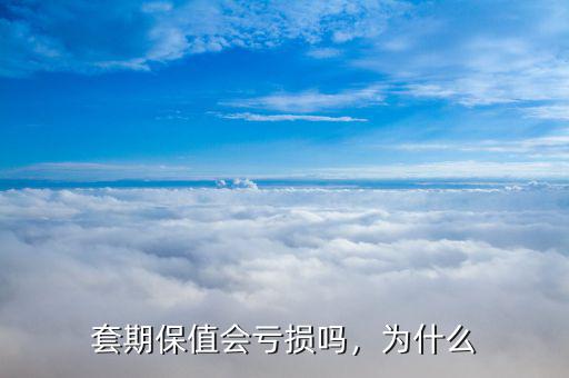 套期保值會虧損嗎，為什么