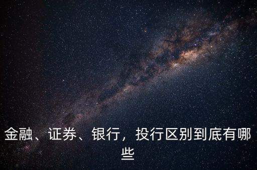 金融、證券、銀行，投行區(qū)別到底有哪些