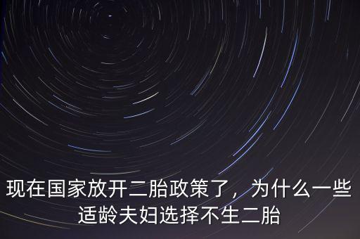 現(xiàn)在國家放開二胎政策了，為什么一些適齡夫婦選擇不生二胎