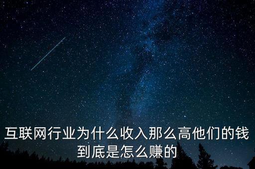 互聯(lián)網(wǎng)行業(yè)為什么收入那么高他們的錢(qián)到底是怎么賺的