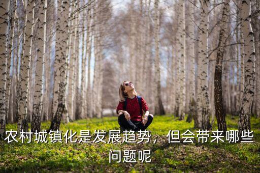 農(nóng)村城鎮(zhèn)化是發(fā)展趨勢，但會帶來哪些問題呢
