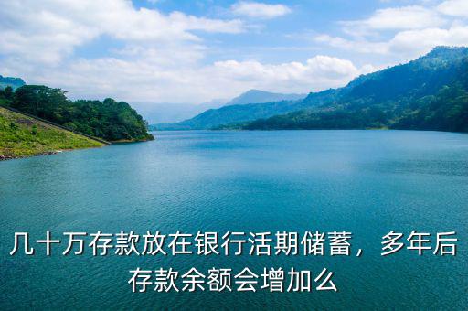 幾十萬存款放在銀行活期儲蓄，多年后存款余額會增加么