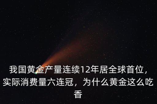 我國(guó)黃金產(chǎn)量連續(xù)12年居全球首位，實(shí)際消費(fèi)量六連冠，為什么黃金這么吃香