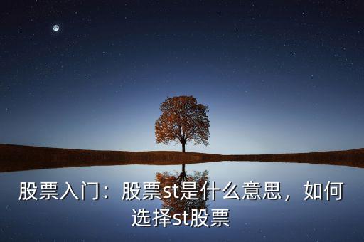 股票入門：股票st是什么意思，如何選擇st股票