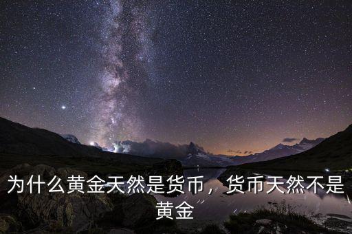 為什么黃金天然是貨幣，貨幣天然不是黃金