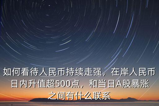 如何看待人民幣持續(xù)走強，在岸人民幣日內升值超500點，和當日A股暴漲之間有什么聯系