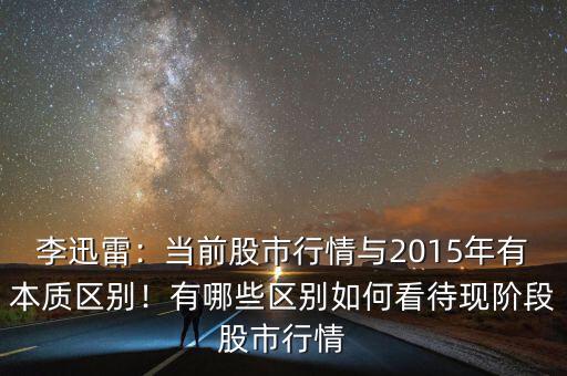 李迅雷：當(dāng)前股市行情與2015年有本質(zhì)區(qū)別！有哪些區(qū)別如何看待現(xiàn)階段股市行情