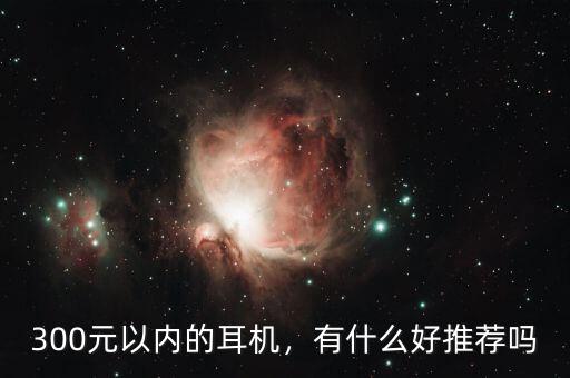 300元以內(nèi)的耳機(jī)，有什么好推薦嗎