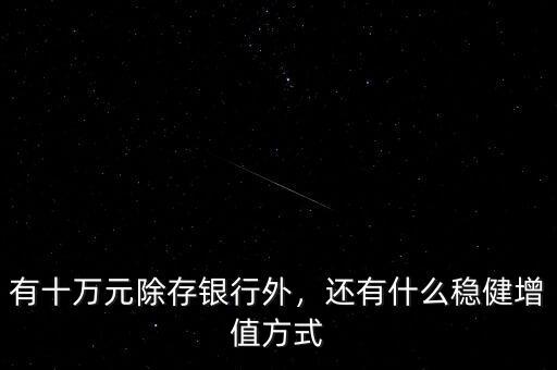 有十萬元除存銀行外，還有什么穩(wěn)健增值方式
