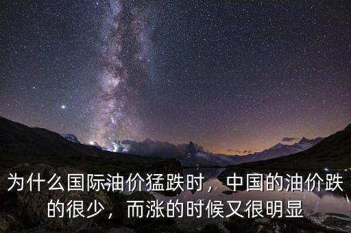 為什么國(guó)際油價(jià)猛跌時(shí)，中國(guó)的油價(jià)跌的很少，而漲的時(shí)候又很明顯