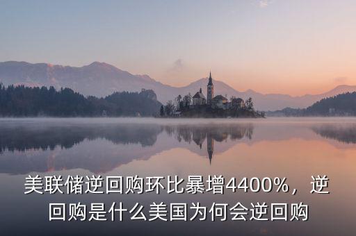 美聯(lián)儲(chǔ)逆回購(gòu)環(huán)比暴增4400%，逆回購(gòu)是什么美國(guó)為何會(huì)逆回購(gòu)
