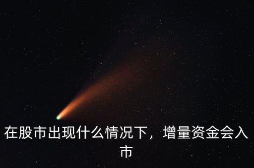 在股市出現(xiàn)什么情況下，增量資金會(huì)入市
