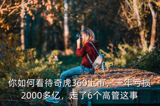 你如何看待奇虎360上市，一年虧損2000多億，走了6個高管這事