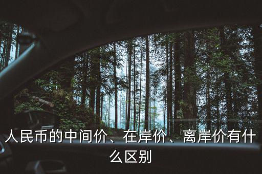 人民幣的中間價(jià)、在岸價(jià)、離岸價(jià)有什么區(qū)別