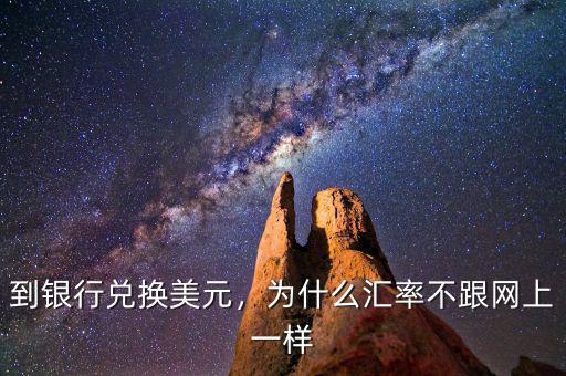 到銀行兌換美元，為什么匯率不跟網(wǎng)上一樣