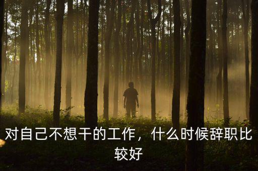 對(duì)自己不想干的工作，什么時(shí)候辭職比較好