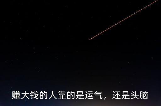 賺大錢的人靠的是運氣，還是頭腦