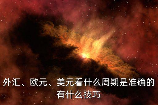 外匯、歐元、美元看什么周期是準(zhǔn)確的有什么技巧