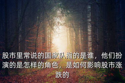 股市里常說的國家隊(duì)指的是誰，他們扮演的是怎樣的角色，是如何影響股市漲跌的