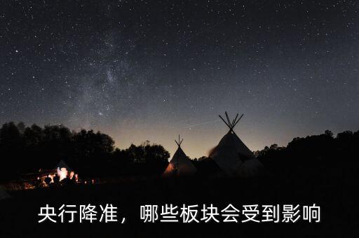 央行降準(zhǔn)，哪些板塊會(huì)受到影響