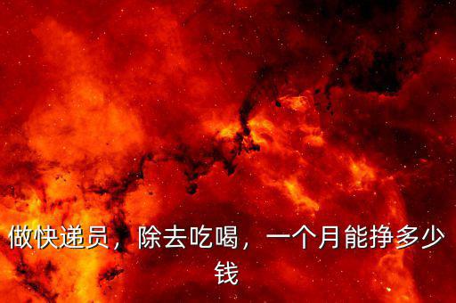 做快遞員，除去吃喝，一個(gè)月能掙多少錢