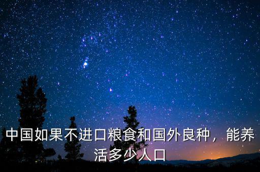 中國(guó)如果不進(jìn)口糧食和國(guó)外良種，能養(yǎng)活多少人口